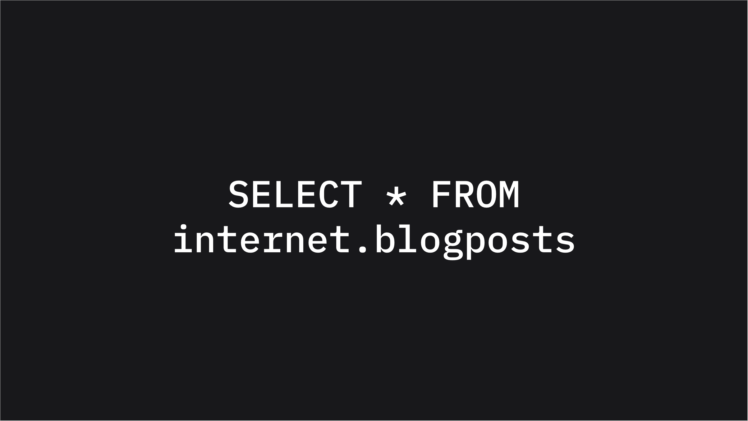 Select * from Internet.blogposts 图片 1