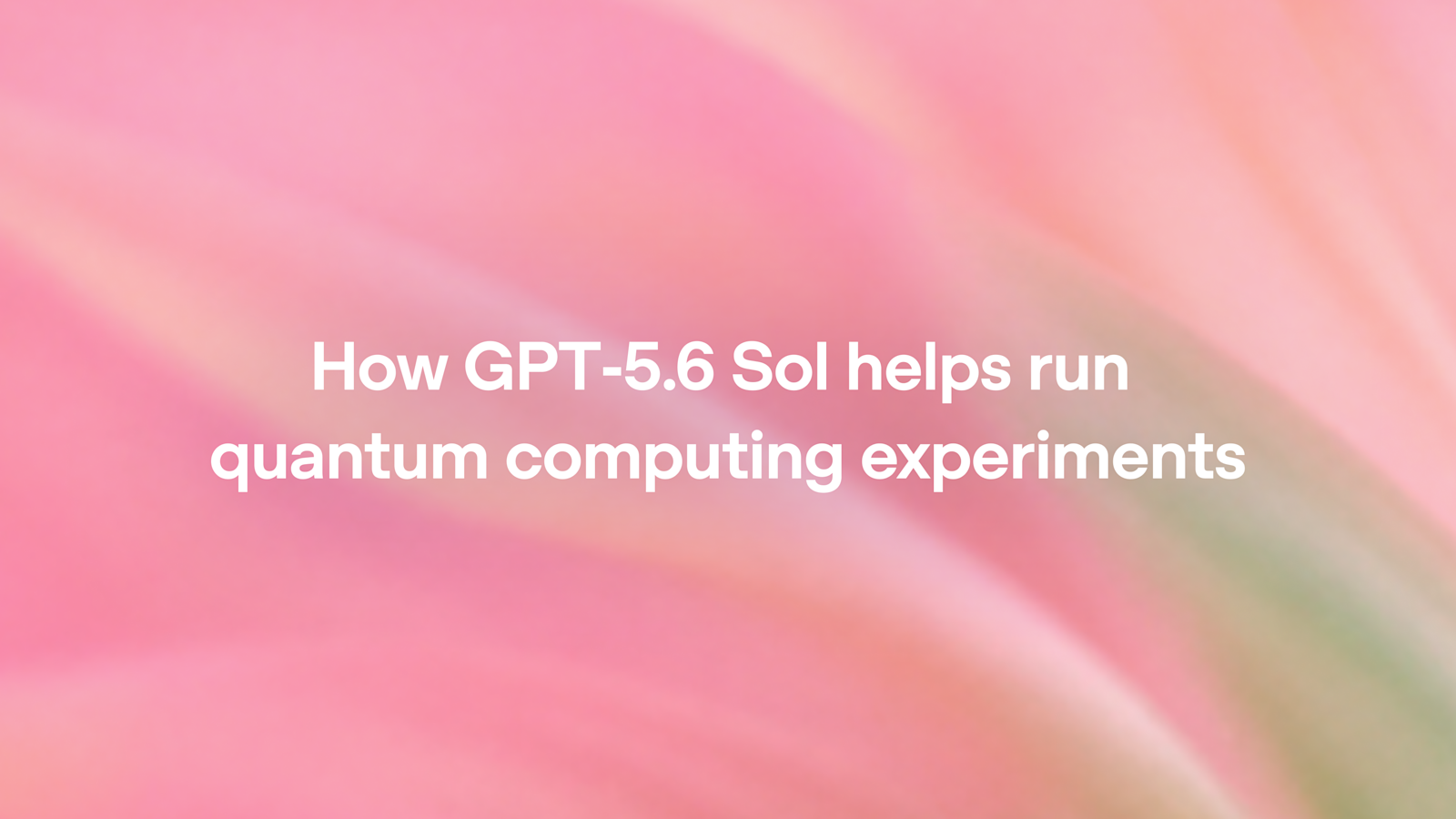 How GPT‑5.6 Sol helps run quantum computing experiments 图片 1