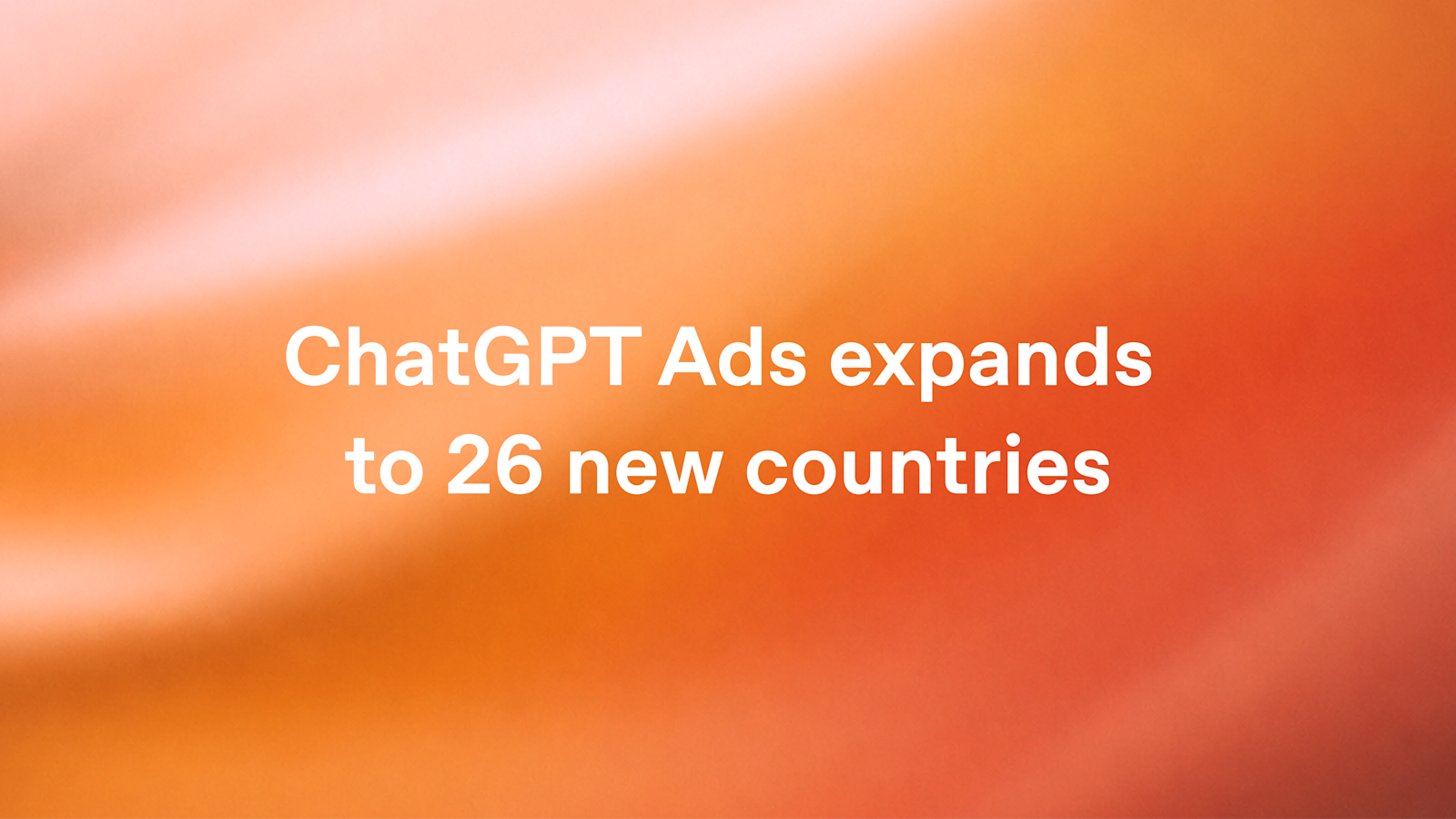 ChatGPT Ads expands to 26 new countries 图片 1