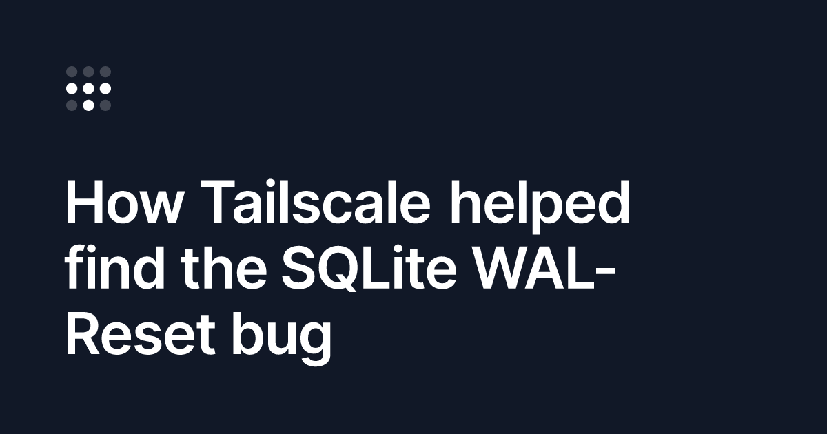 Tailscale Traces Database Corruption to 16y/o SQLite WAL-Reset Bug 图片 1