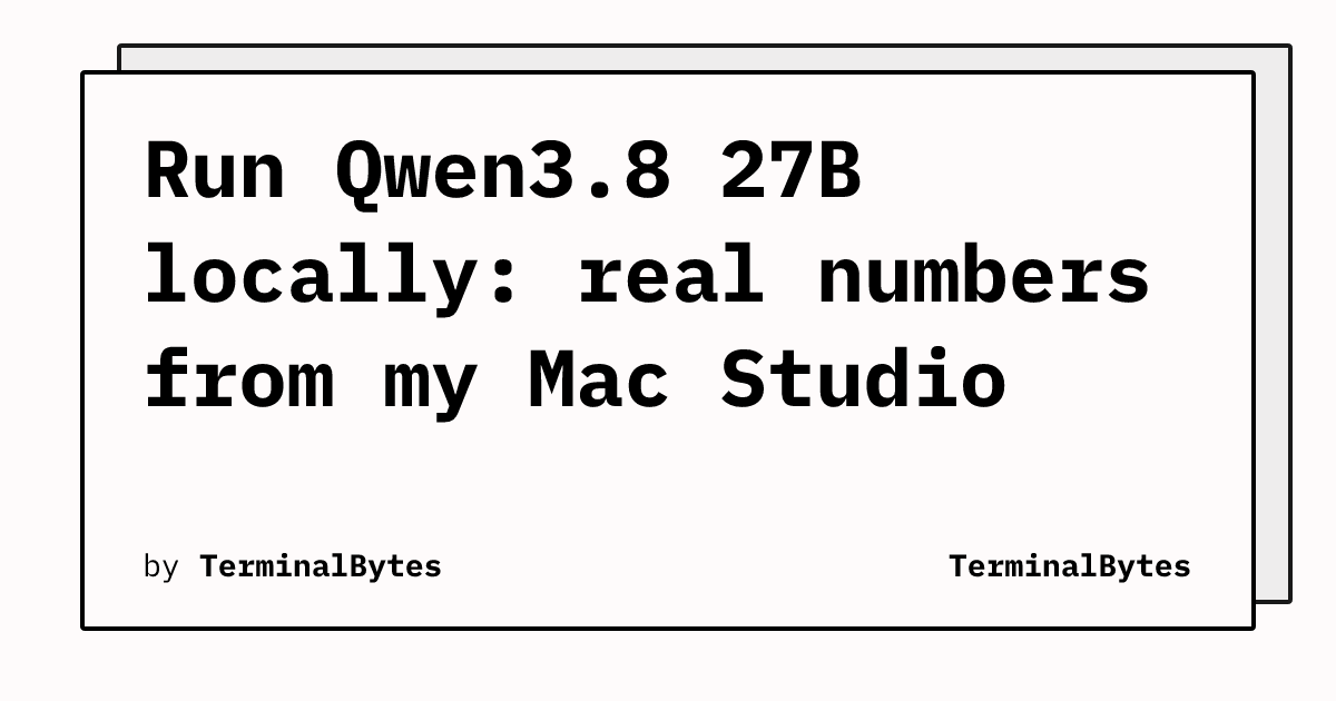 Run Qwen3.8 27B locally: real numbers from my Mac Studio 图片 1