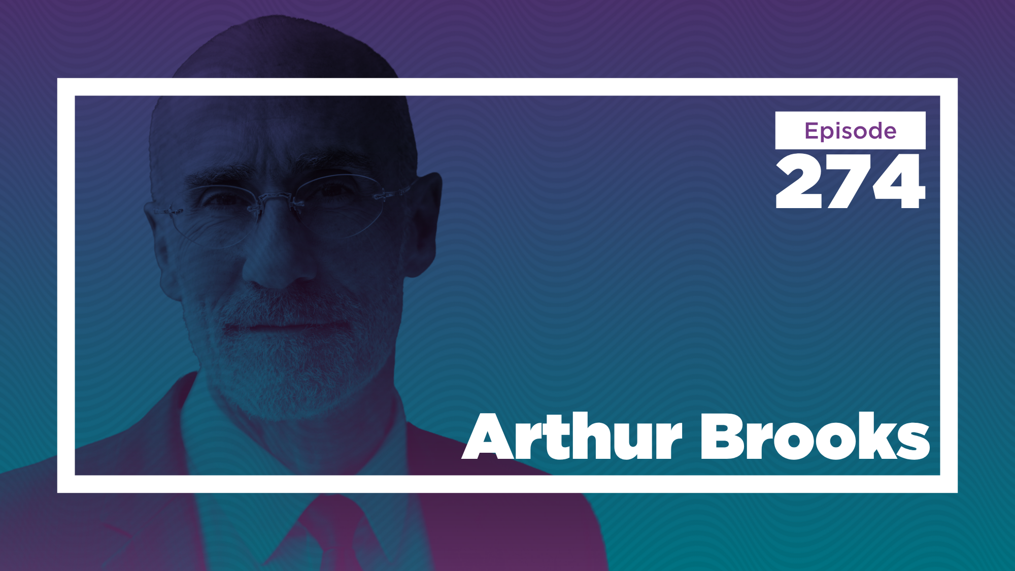 Arthur Brooks on Reinvention, Religion, and the Science of Happiness (Ep. 274) 图片 1
