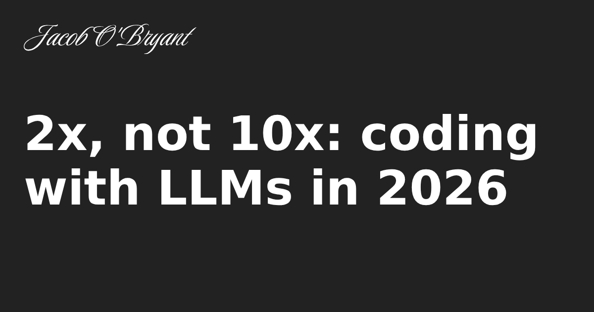 2x, not 10x: coding with LLMs in 2026 图片 1