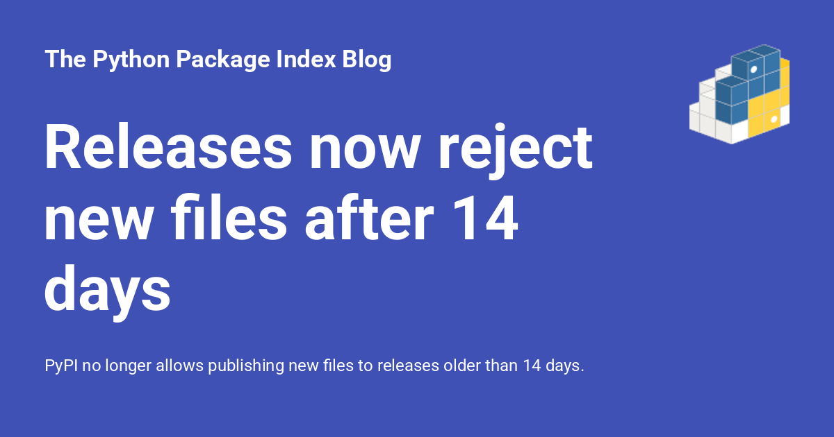 PyPI Blog: Releases now reject new files after 14 days 图片 1