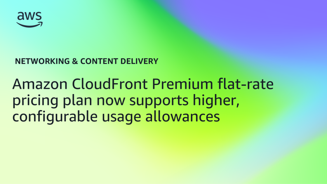 CloudFront's flat-rate plan (CDN+WAF+DNS) now scales to 6B req and 600TB/mo 图片 1