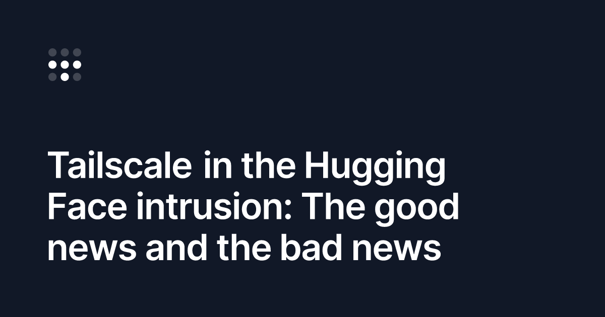 Tailscale didn't stop the Hugging Face intrusion 图片 1
