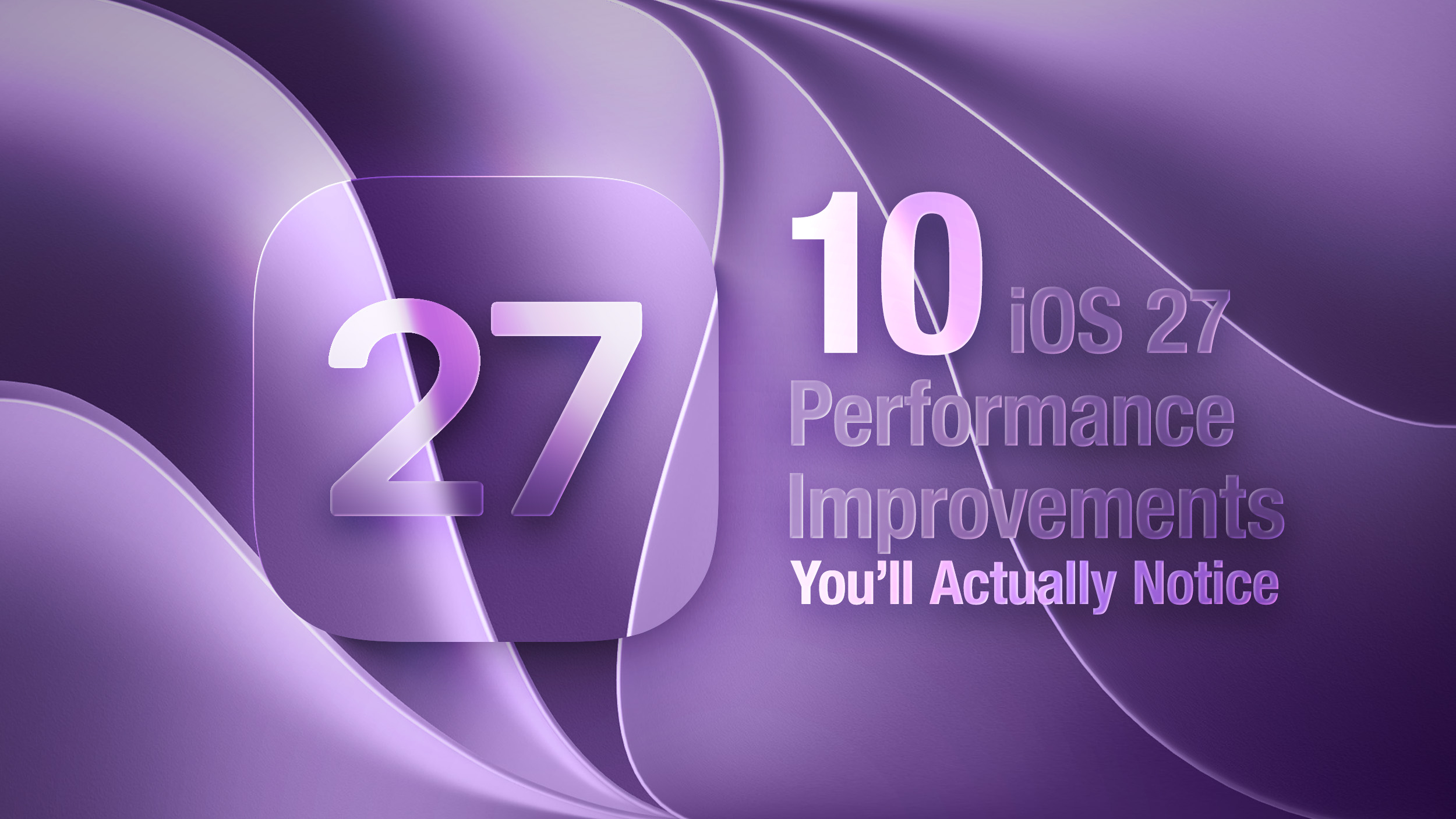 10 iOS 27 Performance Improvements You'll Actually Notice 图片 1