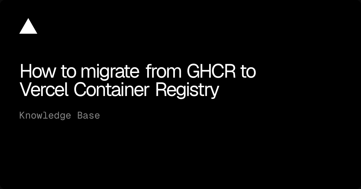 Migrate from GitHub Container Registry (GHCR) to Vercel Container Registry (VCR) 图片 1