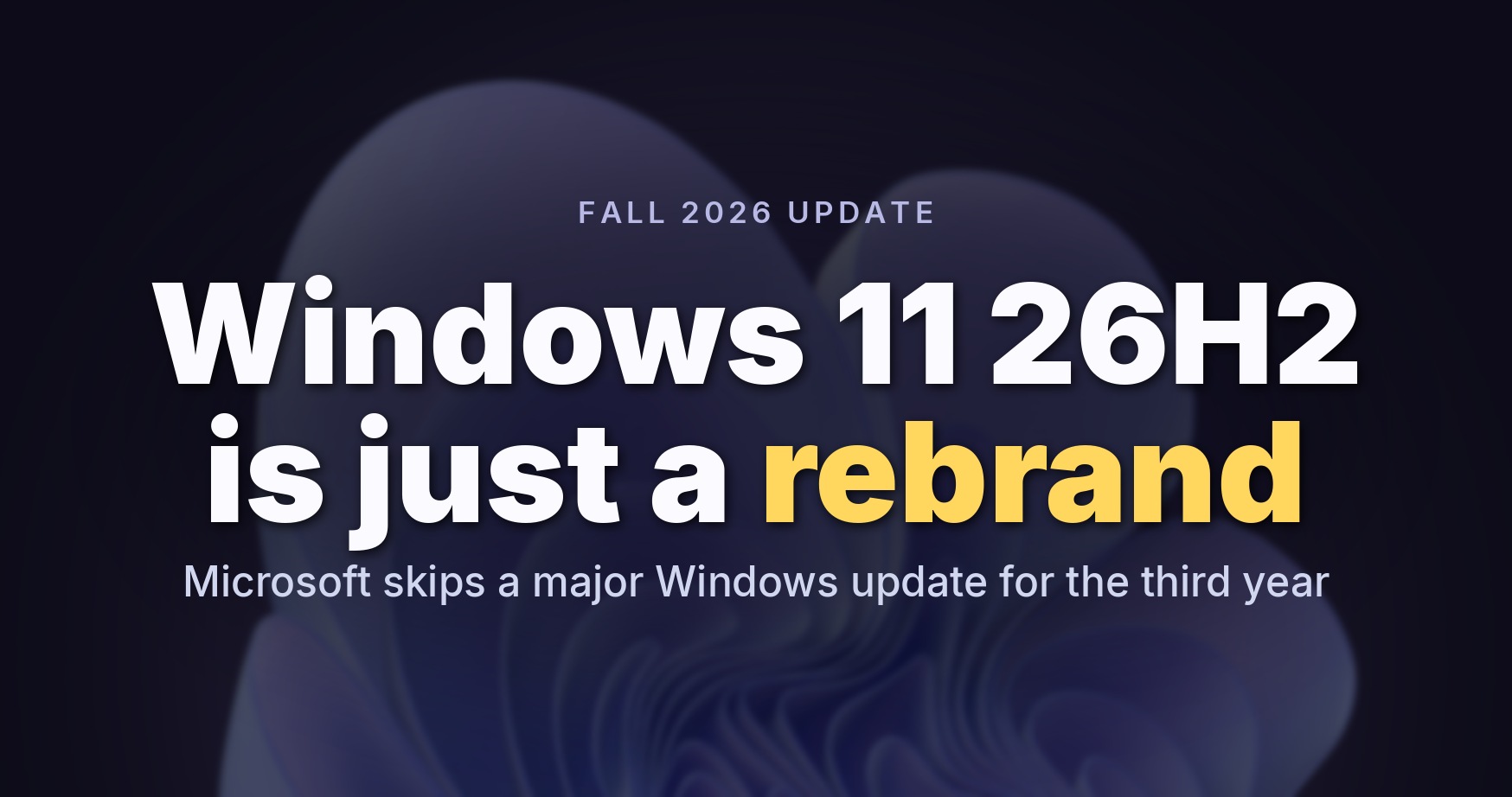 Microsoft confirms Windows 11 26H2 for fall 2026 release, reveals supported PCs and other details 图片 1