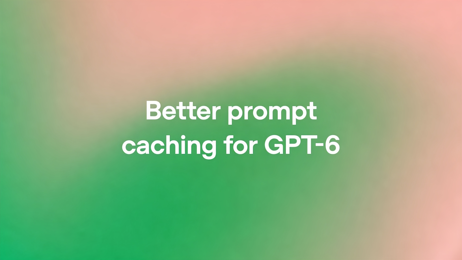 Better prompt caching for GPT‑6 图片 1